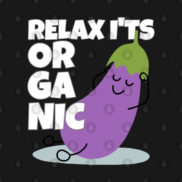 Relax It's Organic Eggplant Pun by ricricswert