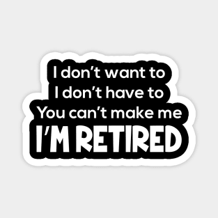 I Don't Want To I Don't Have To I'm Retired Magnet