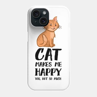 Cat Makes me Happy You Not So Much Phone Case