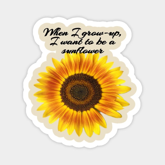 When I grown-up, I want to be a sunflower Magnet by kajo1350