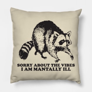 Sorry About The Vibes I Am Mentally Ill, Funny Raccon Meme Pillow