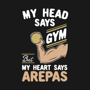 My Head Says Gym But My Heart Says Arepas T-Shirt