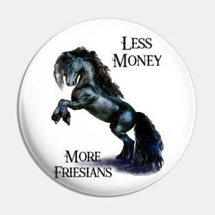 Less Money more Friesian Horses Funny Quote Stallion Horse Watercolor Pin