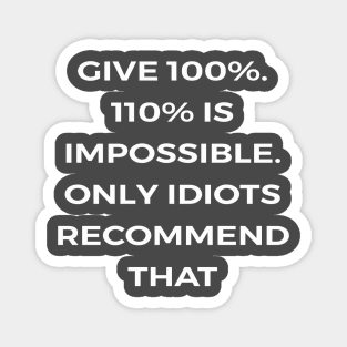 Give 100%. 110% is impossible. Only idiots recommend that - PARKS AND RECREATION Magnet