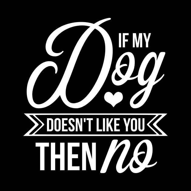 If my dog doesnt like you then no - funny dog quotes by podartist