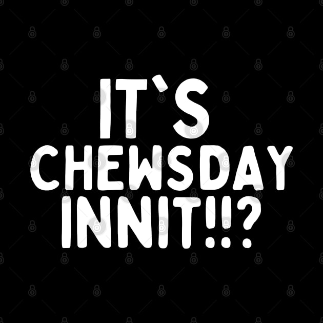 It's chewsday innit!!? by mksjr