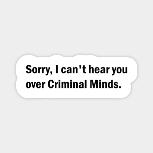 Sorry, I can't hear you over Criminal Minds Magnet