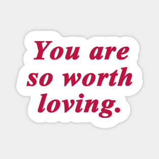 You are so worth loving Magnet