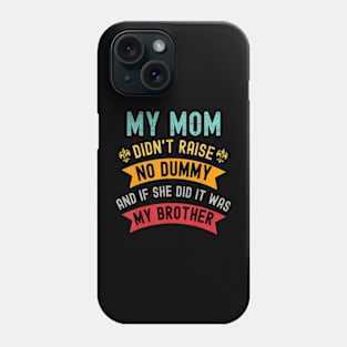 My Mom Didn'T Raise No Dummy But If She Did It Was Brother Phone Case