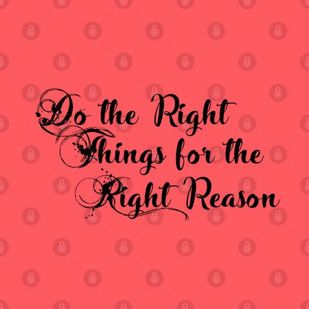 Do The Right Thing to the Right Reason by werdanepo