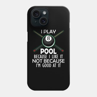 Pool Player - I Play Pool Because I like it not because I'm good at it w Phone Case