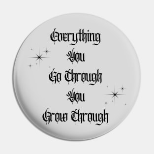 Everything You Go Through You Grow Through Pin