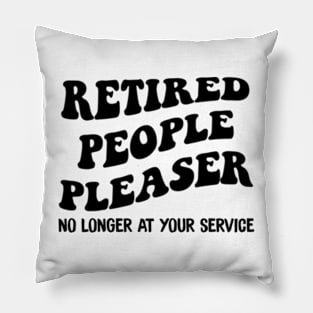 Retired People Pleaser No Longer At Your Service Funny Pillow