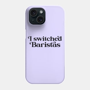 I Switched Baristas Funny Meme Phone Case