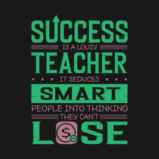 success is a lousy teacher it seduces smart people into thinking they can not lose motivational design- motivational sticker T-Shirt