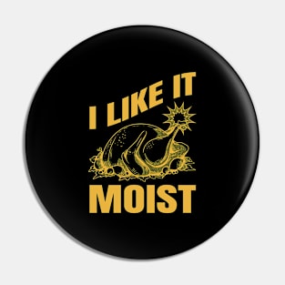 I Like It Moist Funny Thanksgiving Gift Pin