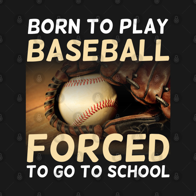 Disover Born To Play Baseball Forced To Go To School - Baseball Lover - T-Shirt