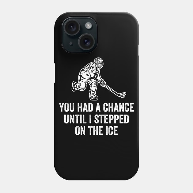 You Had A Chance Until I Stepped On The Ice Funny Hockey Phone Case by DragonTees