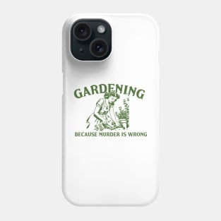 Gardening Because Murder is Wrong Phone Case