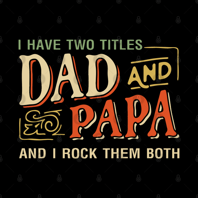 Father's Day Gift - I Have Two Titles Dad And Papa Funny by Jsimo Designs