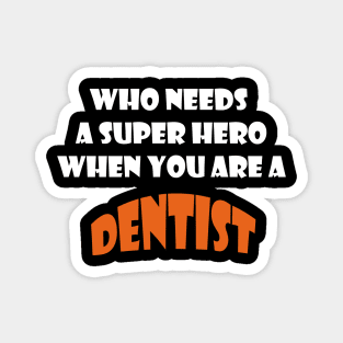 Who needs a super hero when you are a Dentist T-shirts 2022 Magnet