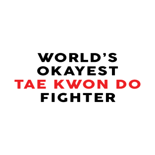 Worlds Okayest Tae Kwon Do Fighter - Taekwondo Lover T-Shirt