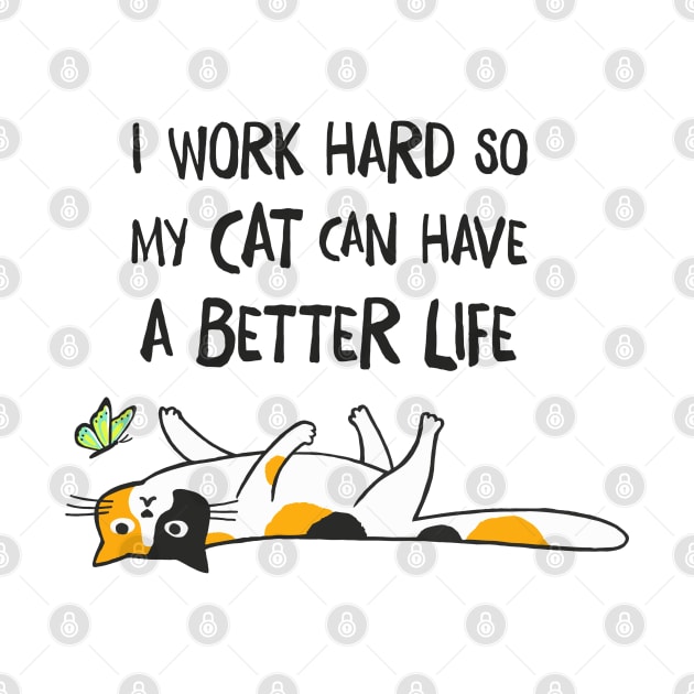 I Work Hard So My Cat Can Have A Better Life - Funny Calico Cat by Coffee Squirrel