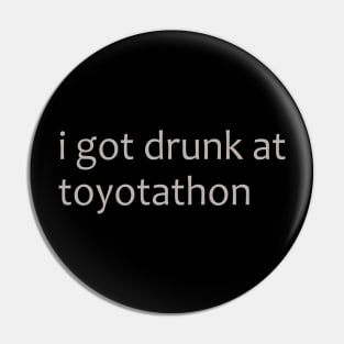 I got drunk at toytotathon shirt Pin