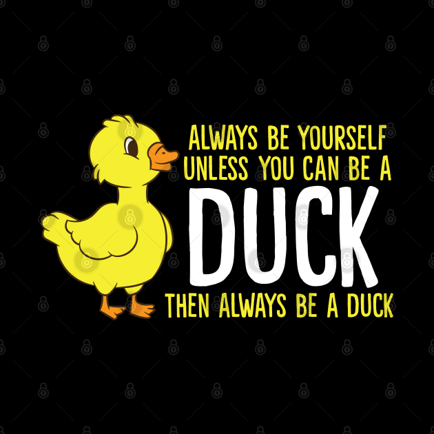 Always Be Yourself Unless You Can Be A Duck by EQDesigns