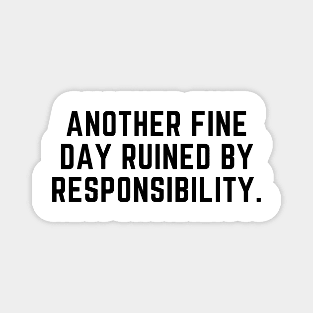 Another fine day ruined by responsibility Magnet by gabbadelgado