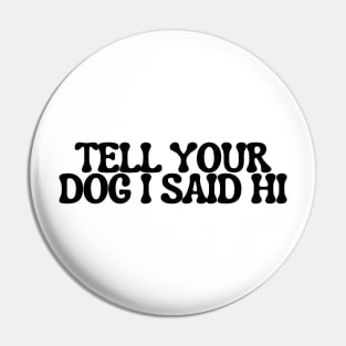 Tell Your Dog I Said Hi - Dog Quotes Pin