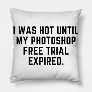 I was hot until my photoshop expired Pillow