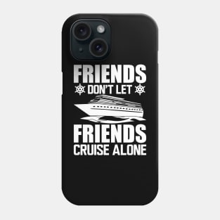 Cruise - Friends don't let friends cruise alone w Phone Case