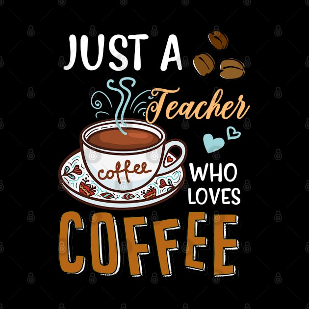 Just A Teacher Who Loves Coffee Gifts by Everything for your LOVE-Birthday