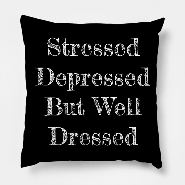 Stressed Depressed But Well Dressed Pillow by Horisondesignz