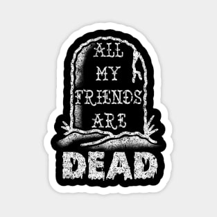 All my friends are DEAD Magnet