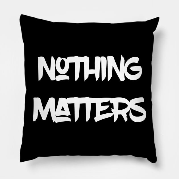 Nothing Matters Pillow by politicart