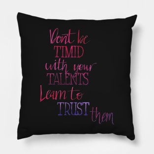 Don't Be Timid With Your Talents Pillow