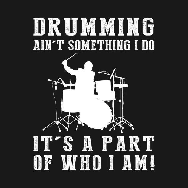 drumming ain't something i do it's a part of who i am by MKGift