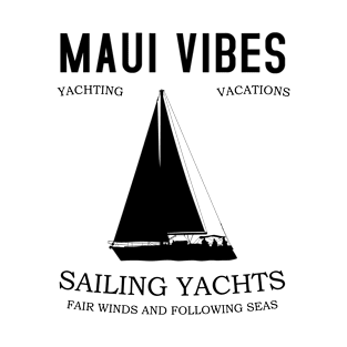 Maui Vibes, Yachting Vacations & Sailing Yachts T-Shirt