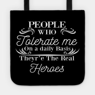 people who tolerate me on a daily basis - The Real Heroes gift shirt Tote