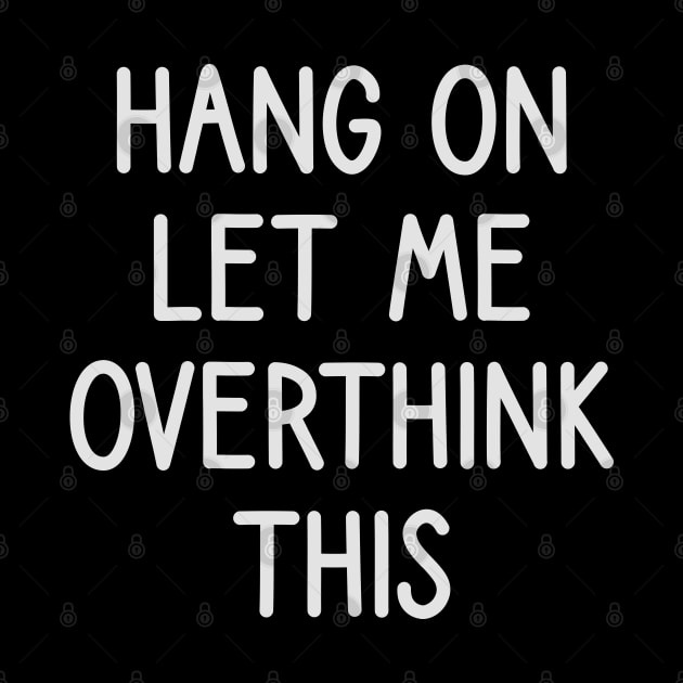 hang on let me overthink this by DragonTees