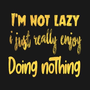 Not Lazy Enjoy Doing Nothing Graphic Novelty Sarcastic Funny T-Shirt