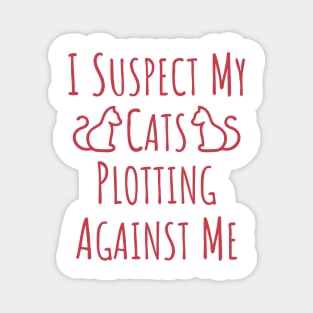 I Suspect My Cats Plotting Against Me - 6 Magnet