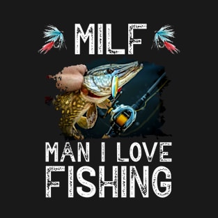 MILF Man I Love Fishing Funny Fishing Lovers Fishermen T-Shirt