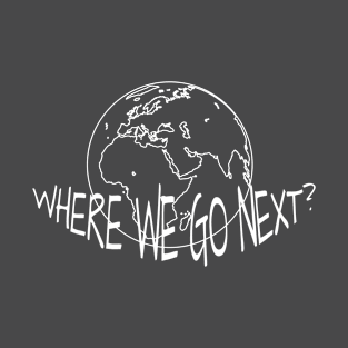 WHERE WE GO NEXT T-Shirt