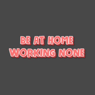 Be at home working none T-Shirt