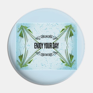 Enjoy your day Pin