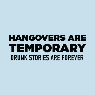 Hangovers Are Temporary Drunk Stories Are Forever T-Shirt