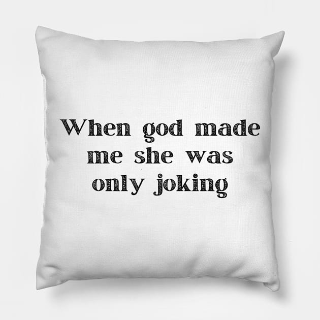 When God Made Me She Was Only Joking Funny Shirt, Humorous Tee for Everyday Wear, Lighthearted Top to Spark Conversations and Smiles Pillow by TeeGeek Boutique